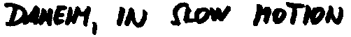 DAHEIM, IN SLOW MOTION